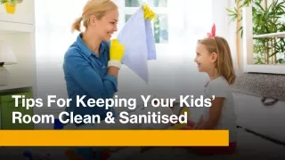 Tips For Keeping Your Kids’ Room Clean & Sanitised