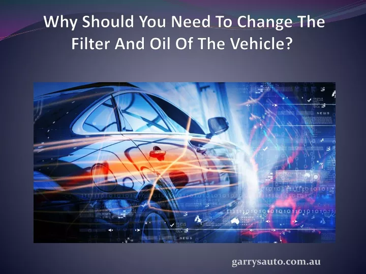 why should you need to change the filter and oil of the vehicle