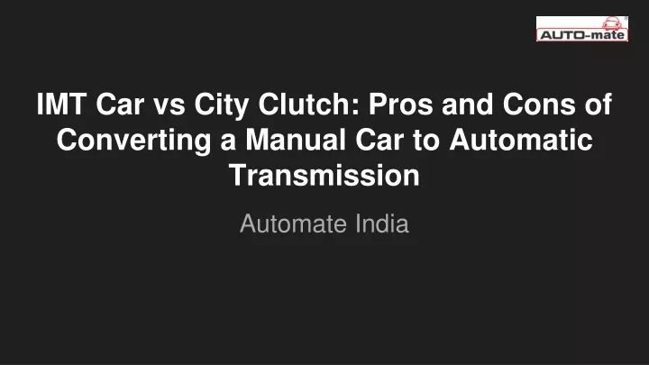 PPT - IMT Car vs City Clutch: Pros and Cons of Converting a Manual Car ...