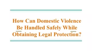 How Can Domestic Violence Be Handled Safely While Obtaining Legal Protection?