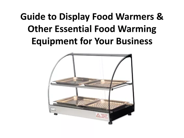guide to display food warmers other essential food warming equipment for your business