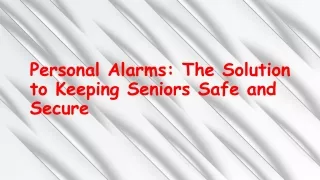 Personal Alarms The Solution to Keeping Seniors Safe and Secure