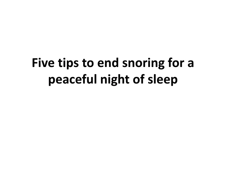 five tips to end snoring for a peaceful night of sleep