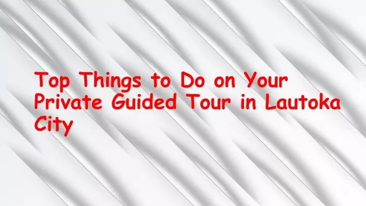 top things to do on your private guided tour