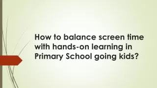 How to balance screen time with hands-on learning in Primary School going kids?
