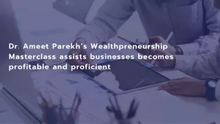 Dr. Ameet Parekh’s Wealthpreneurship Masterclass assists businesses becomes profitable and proficient