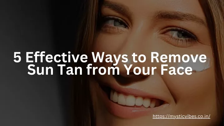 5 effective ways to remove sun tan from your face