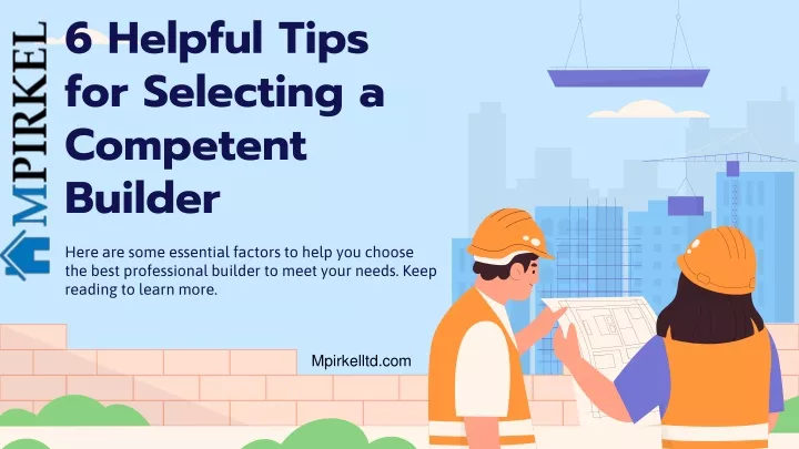 6 helpful tips for selecting a competent builder