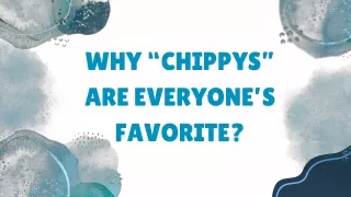 Why “Chippys” Are Everyone’s Favorite