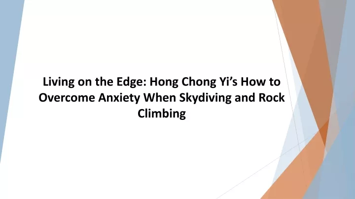 living on the edge hong chong yi s how to overcome anxiety when skydiving and rock climbing