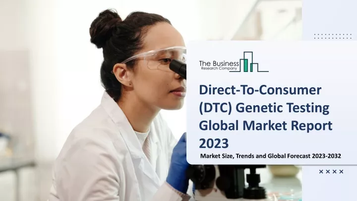 PPT - Direct-To-Consumer (DTC) Genetic Testing Global Market Report ...