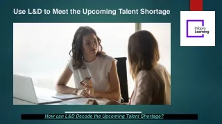 use l d to meet the upcoming talent shortage