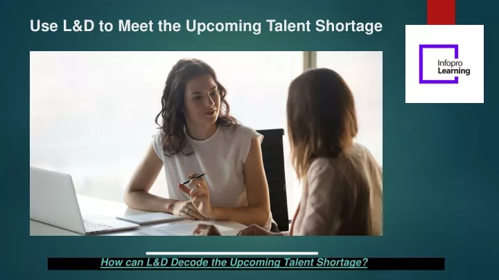 use l d to meet the upcoming talent shortage