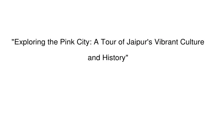 exploring the pink city a tour of jaipur s vibrant culture and history