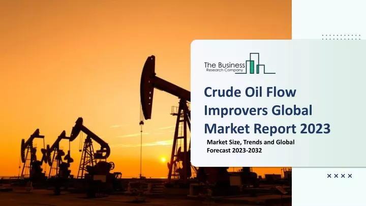 crude oil flow improvers global market report