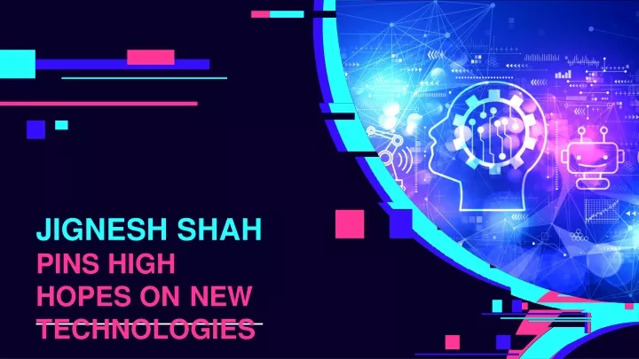 jignesh shah pins high hopes on new technologies