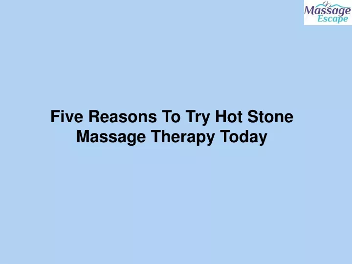 five reasons to try hot stone massage therapy