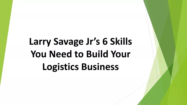 larry savage jr s 6 skills you need to build your logistics business