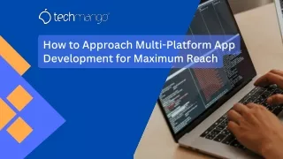How to Approach Multi-Platform App Development for Maximum Reach - Techmango