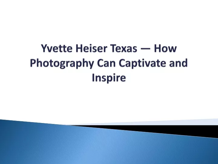 yvette heiser texas how photography can captivate and inspire