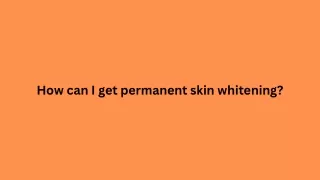 How can I get permanent skin whitening?