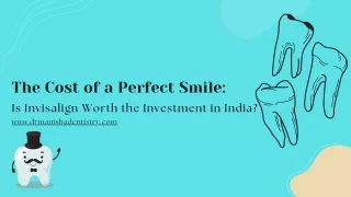 The Cost of a Perfect Smile:  Is Invisalign Worth the Investment in India