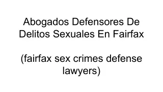 Abogados Defensores De  Delitos Sexuales En Fairfax (fairfax sex crimes defense lawyers)