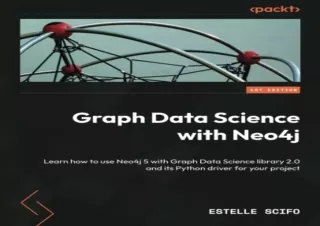 (PDF BOOK) Graph Data Science with Neo4j: Learn how to use Neo4j 5 with Graph Da