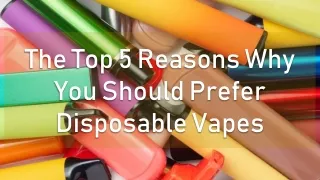 The Top 5 Reasons Why You Should Prefer Disposable Vapes