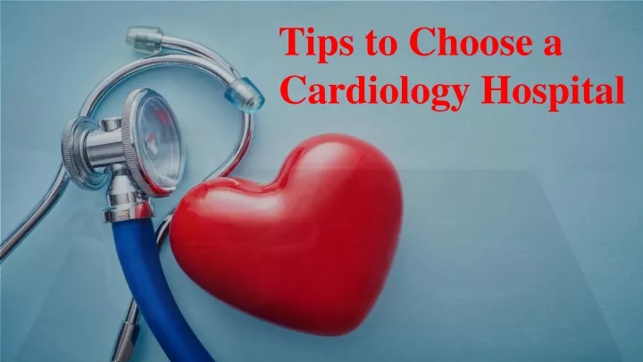tips to choose a cardiology hospital