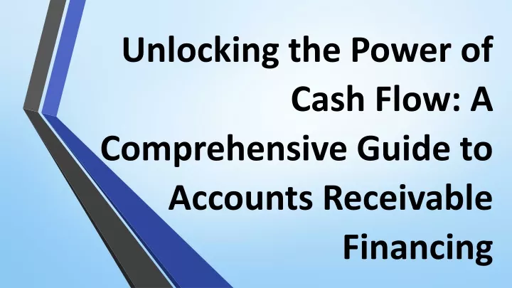 unlocking the power of cash flow a comprehensive guide to accounts receivable financing