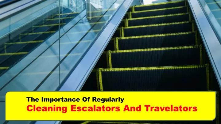 the importance of regularly cleaning escalators
