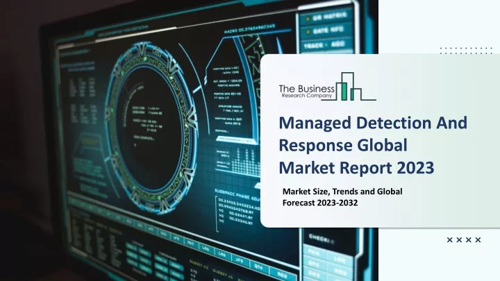 Ppt - Managed Detection And Response Market 2023 - Cagr Status, Major 