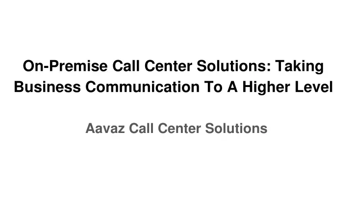 on premise call center solutions taking business communication to a higher level