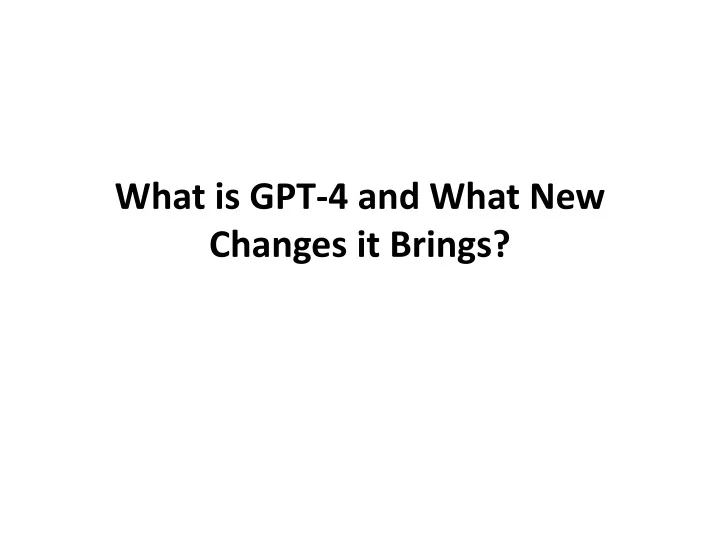 what is gpt 4 and what new changes it brings