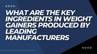 What Are the Key Ingredients in Weight Gainers Produced by Leading Manufacturers