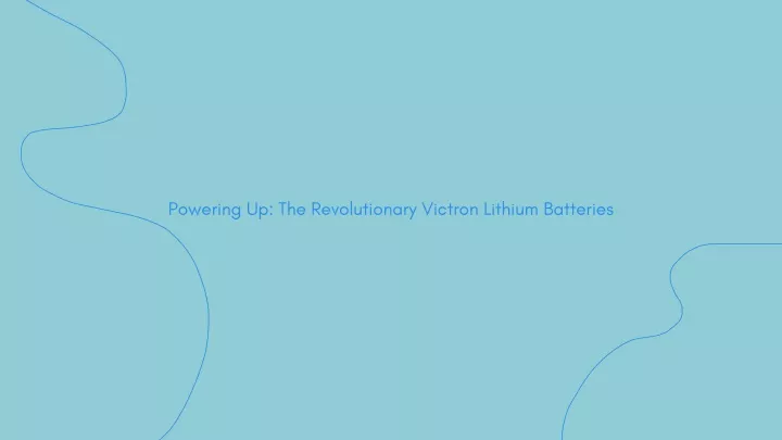 powering up the revolutionary victron lithium