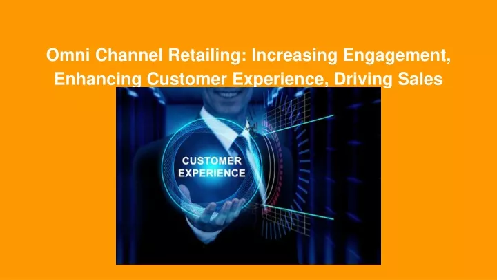 omni channel retailing increasing engagement enhancing customer experience driving sales