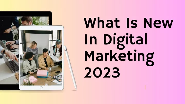 what is new in digital marketing 2023
