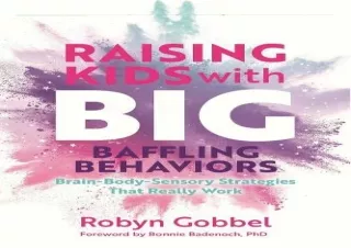 ❤(PDF/DOWNLOAD)❤ Raising Kids with Big, Baffling Behaviors: Brain-Body-Sensory S