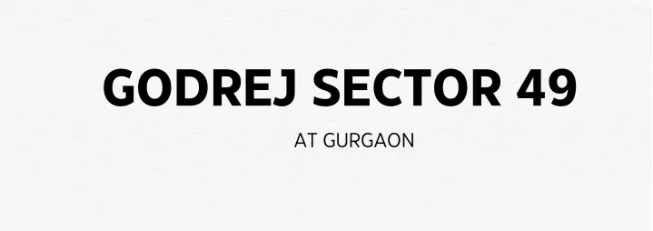 godrej sector 49 at gurgaon