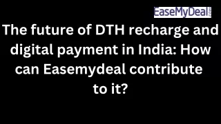 The future of DTH recharge and digital payment in  How Easemydeal contribute it