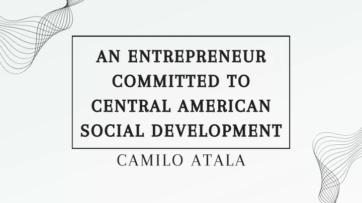 an entrepreneur committed to central american