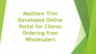 Matthew Trim Developed Online Portal for Clients Ordering from Wholesalers
