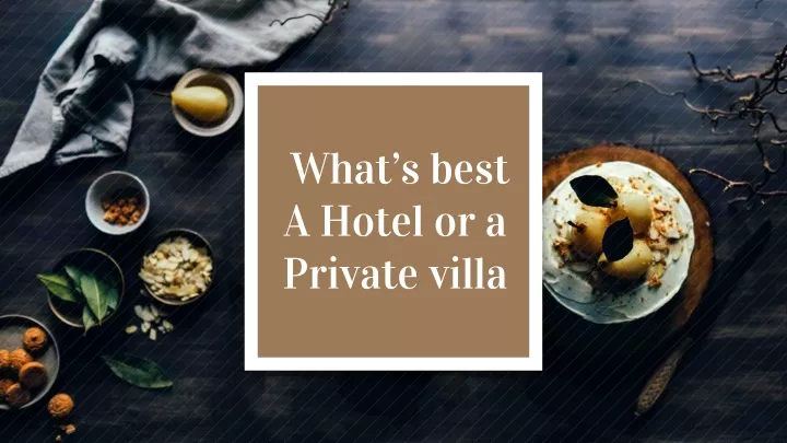 what s best a hotel or a private villa