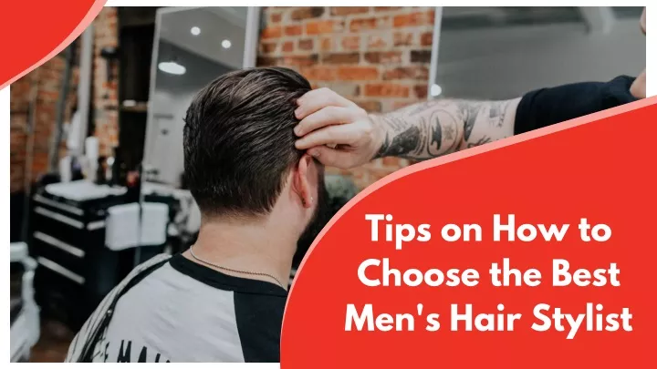 tips on how to choose the best men s hair stylist