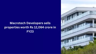 Macrotech Developers sells properties worth Rs 12,064 crore in FY23
