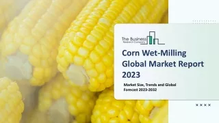 corn wet milling global market report 2023