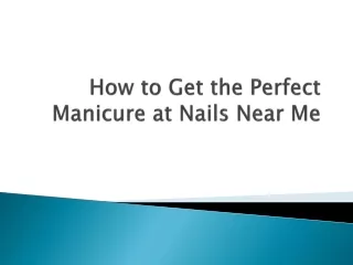 How to Get the Perfect Manicure at Nails