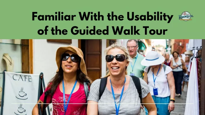 familiar with the usability of the guided walk